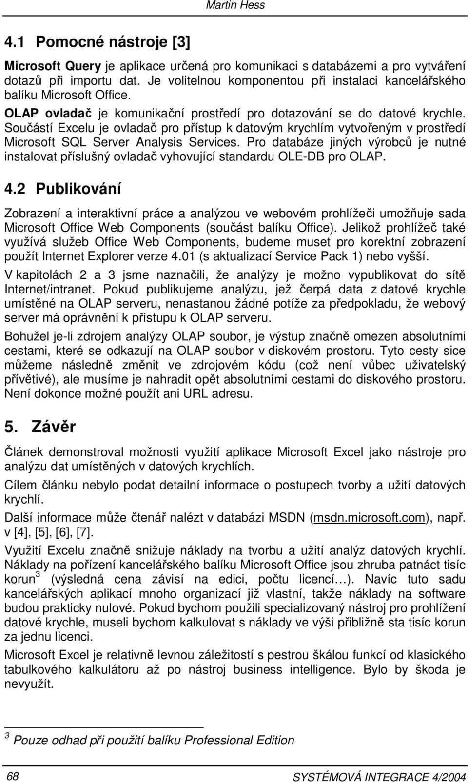 Součástí Excelu je ovladač pro přístup k datovým krychlím vytvořeným v prostředí Microsoft SQL Server Analysis Services.