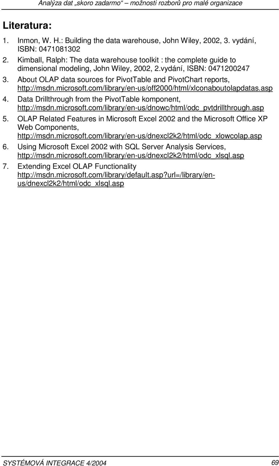 About OLAP data sources for PivotTable and PivotChart reports, http://msdn.microsoft.com/library/en-us/off2000/html/xlconaboutolapdatas.asp 4.