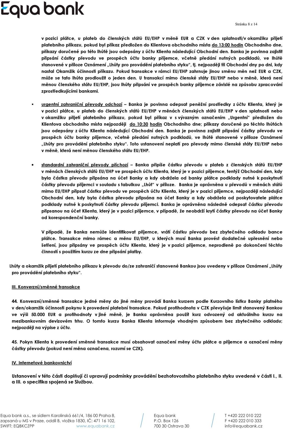 Banka je povinna zajistit připsání částky převodu ve prospěch účtu banky příjemce, včetně předání nutných podkladů, ve lhůtě stanovené v příloze Oznámení Lhůty pro provádění platebního styku, tj.