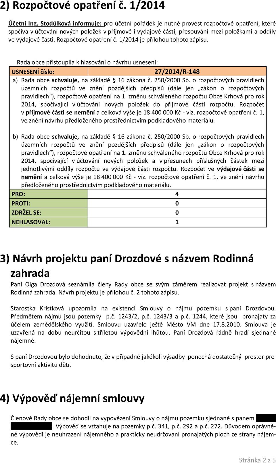 části. Rozpočtové opatření č. 1/2014 je přílohou tohoto zápisu. 27/2014/R-148 a) Rada obce schvaluje, na základě 16 zákona č. 250/2000 Sb.