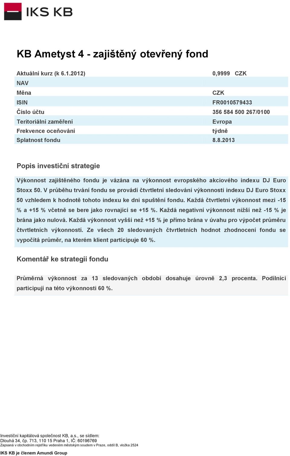 V průběhu trvání fondu se provádí čtvrtletní sledování výkonnosti indexu DJ Euro Stoxx 50 vzhledem k hodnotě tohoto indexu ke dni spuštění fondu.