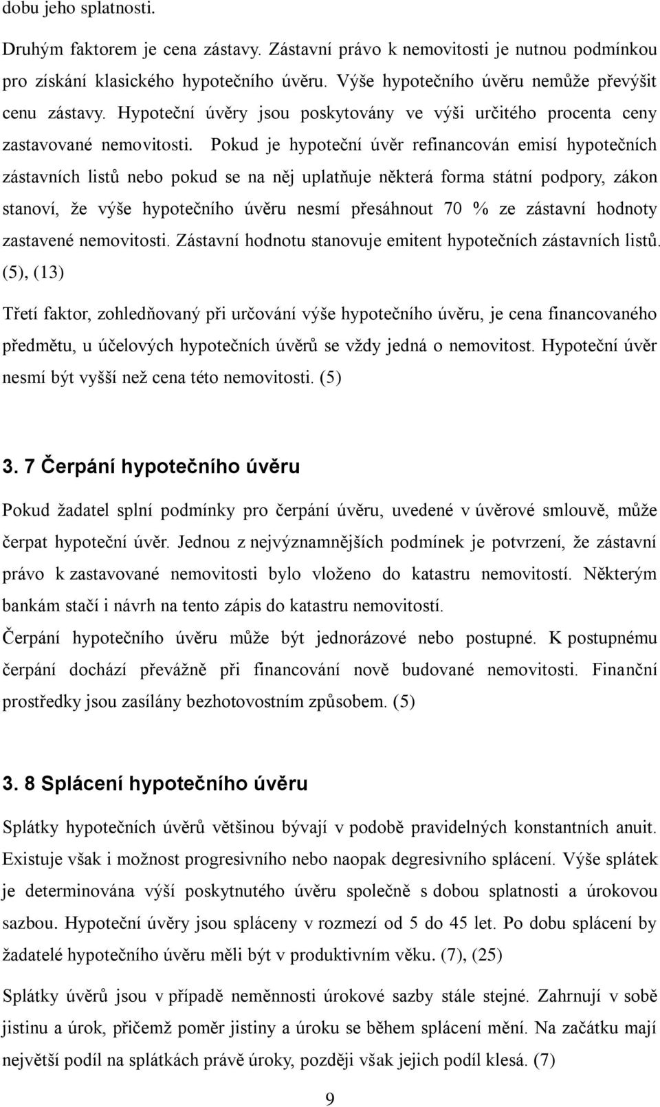 Pokud je hypoteční úvěr refinancován emisí hypotečních zástavních listů nebo pokud se na něj uplatňuje některá forma státní podpory, zákon stanoví, že výše hypotečního úvěru nesmí přesáhnout 70 % ze