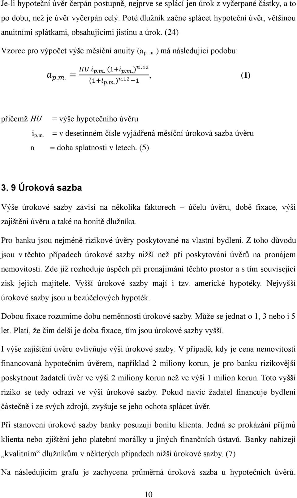 síční anuity (a p. m. ) má následující podobu:, (1) přičemž HU = výše hypotečního úvěru i p.m. = v desetinném čísle vyjádřená měsíční úroková sazba úvěru n = doba splatnosti v letech. (5) 3.