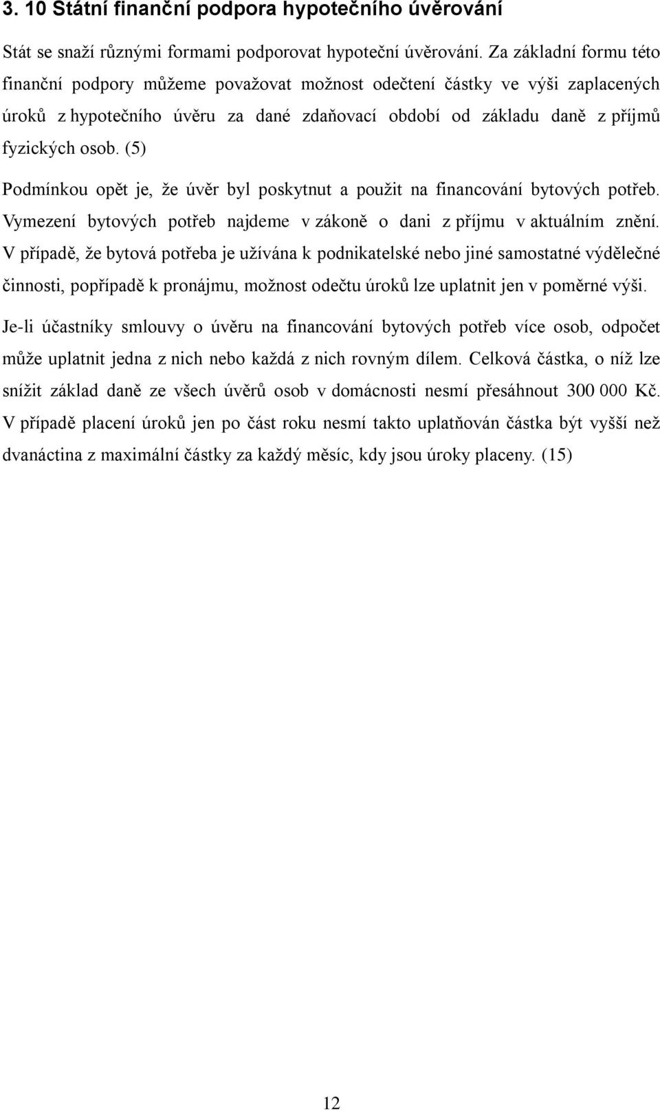 (5) Podmínkou opět je, že úvěr byl poskytnut a použit na financování bytových potřeb. Vymezení bytových potřeb najdeme v zákoně o dani z příjmu v aktuálním znění.