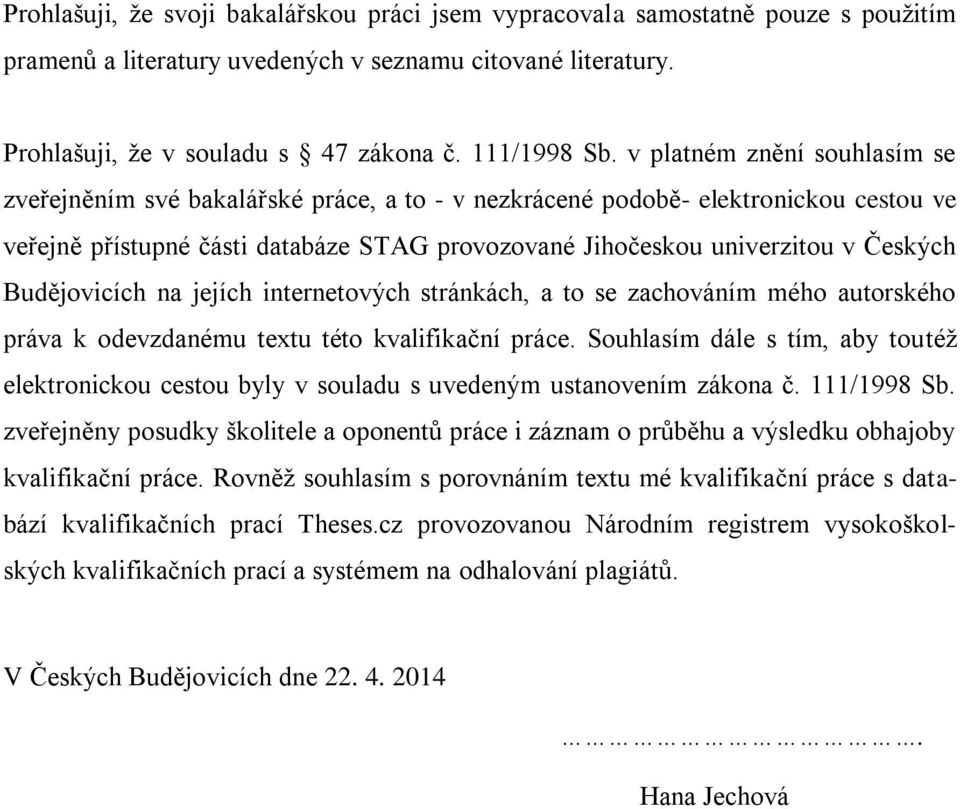 Budějovicích na jejích internetových stránkách, a to se zachováním mého autorského práva k odevzdanému textu této kvalifikační práce.