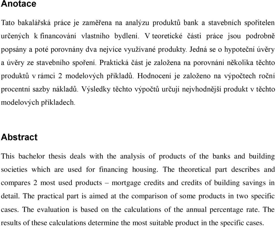 Praktická část je založena na porovnání několika těchto produktů v rámci 2 modelových příkladů. Hodnocení je založeno na výpočtech roční procentní sazby nákladů.