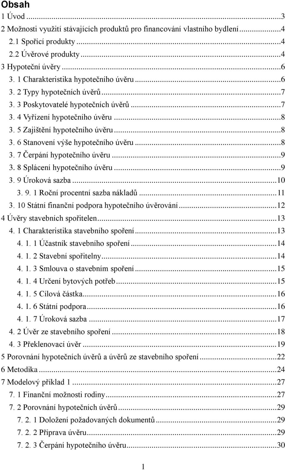 ..8 3. 7 Čerpání hypotečního úvěru...9 3. 8 Splácení hypotečního úvěru...9 3. 9 Úroková sazba... 10 3. 9. 1 Roční procentní sazba nákladů... 11 3. 10 Státní finanční podpora hypotečního úvěrování.