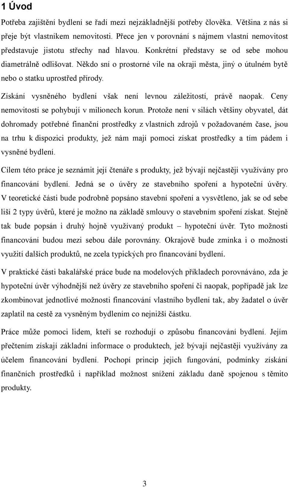 Někdo sní o prostorné vile na okraji města, jiný o útulném bytě nebo o statku uprostřed přírody. Získání vysněného bydlení však není levnou záležitostí, právě naopak.