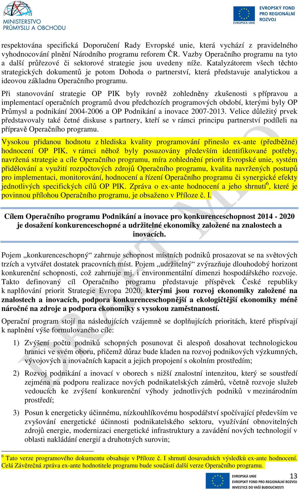 Katalyzátorem všech těchto strategických dokumentů je potom Dohoda o partnerství, která představuje analytickou a ideovou základnu Operačního programu.