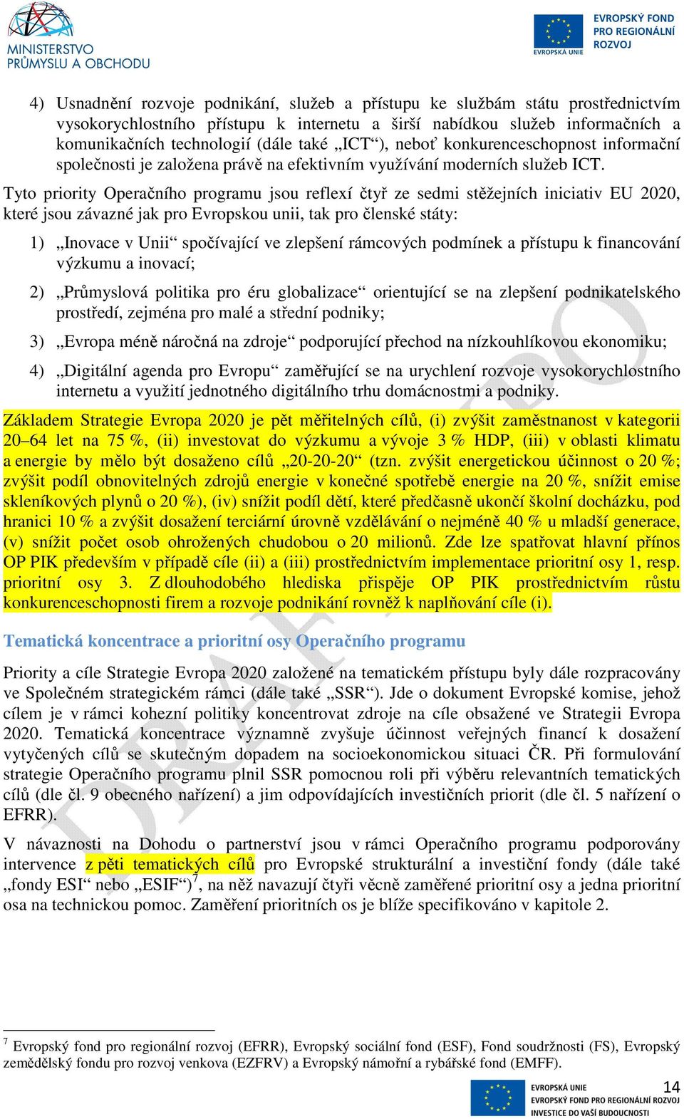 Tyto priority Operačního programu jsou reflexí čtyř ze sedmi stěžejních iniciativ EU 2020, které jsou závazné jak pro Evropskou unii, tak pro členské státy: 1) Inovace v Unii spočívající ve zlepšení