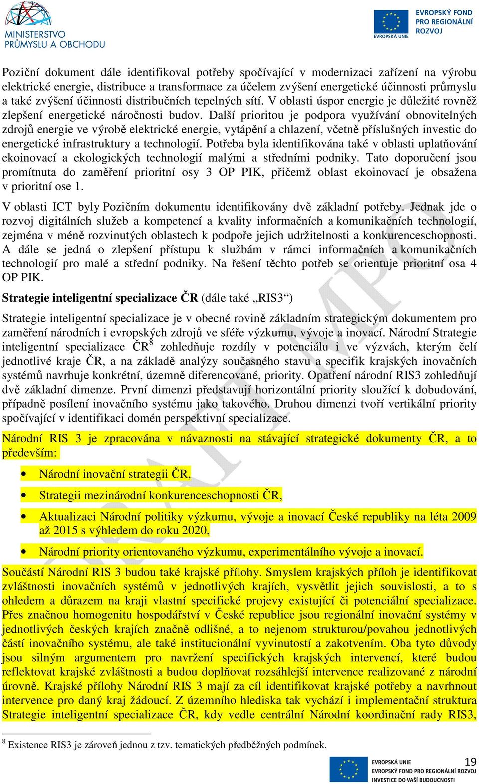 Další prioritou je podpora využívání obnovitelných zdrojů energie ve výrobě elektrické energie, vytápění a chlazení, včetně příslušných investic do energetické infrastruktury a technologií.