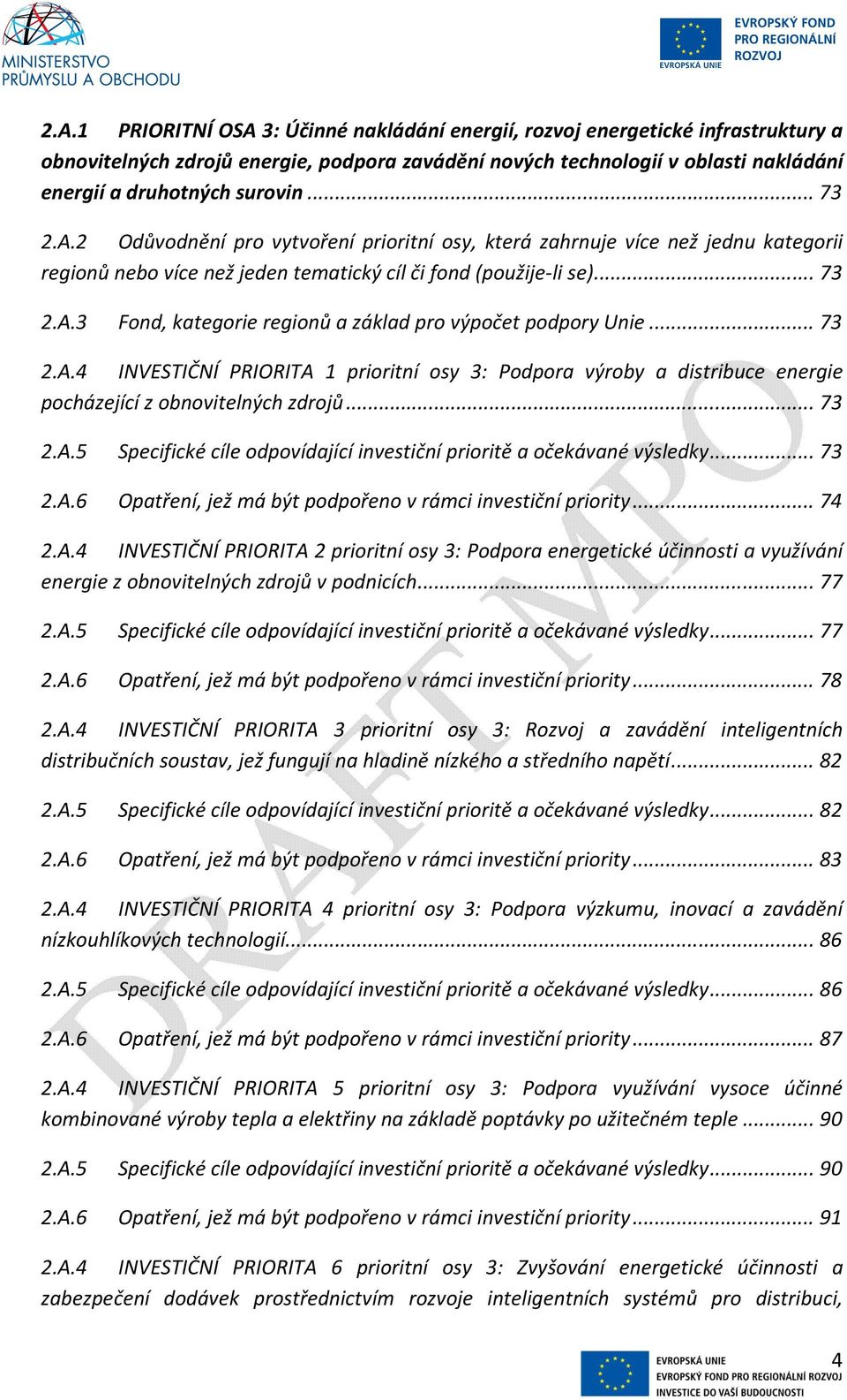 .. 73 2.A.4 INVESTIČNÍ PRIORITA 1 prioritní osy 3: Podpora výroby a distribuce energie pocházející z obnovitelných zdrojů... 73 2.A.5 Specifické cíle odpovídající investiční prioritě a očekávané výsledky.