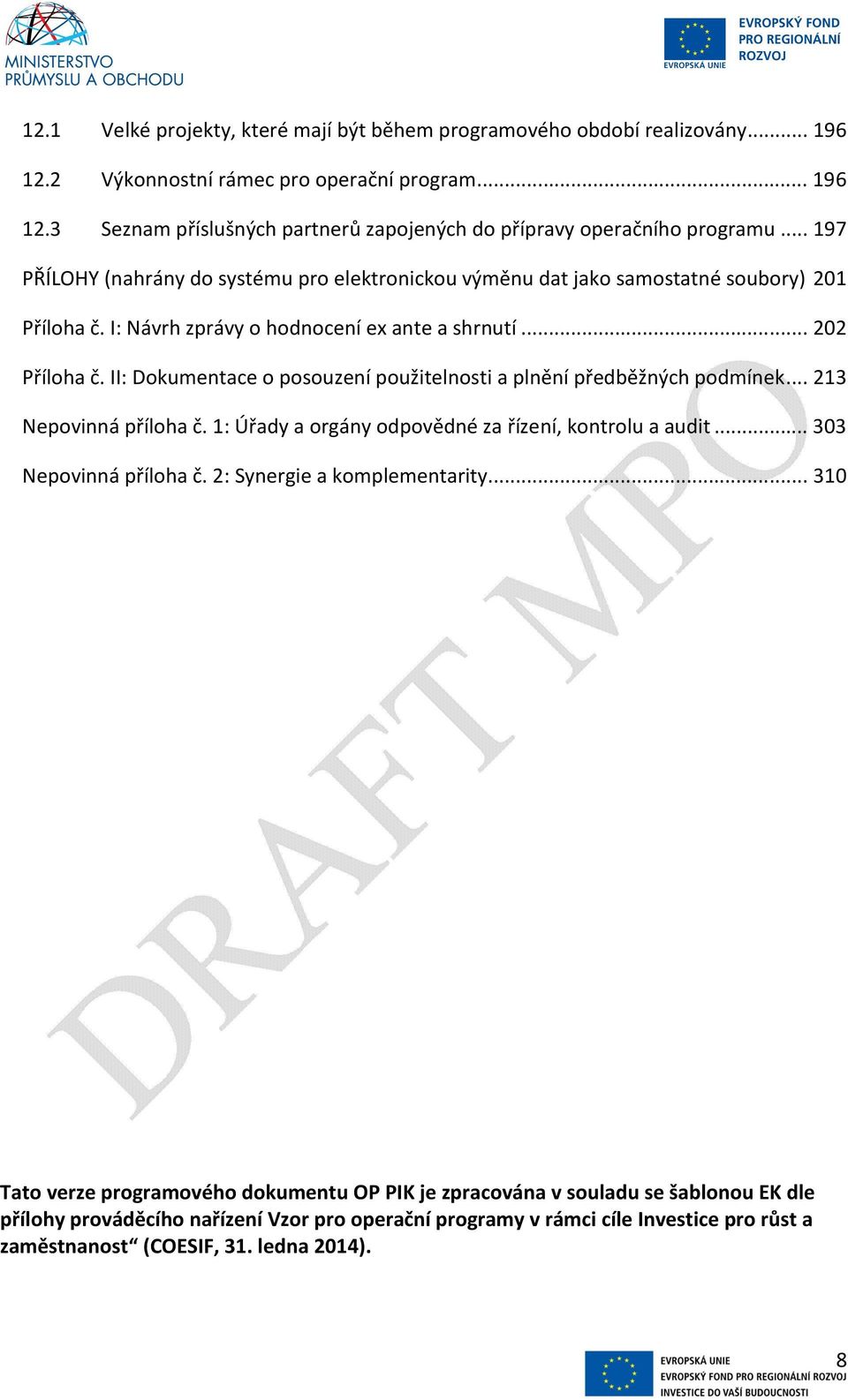 II: Dokumentace o posouzení použitelnosti a plnění předběžných podmínek... 213 Nepovinná příloha č. 1: Úřady a orgány odpovědné za řízení, kontrolu a audit... 303 Nepovinná příloha č.