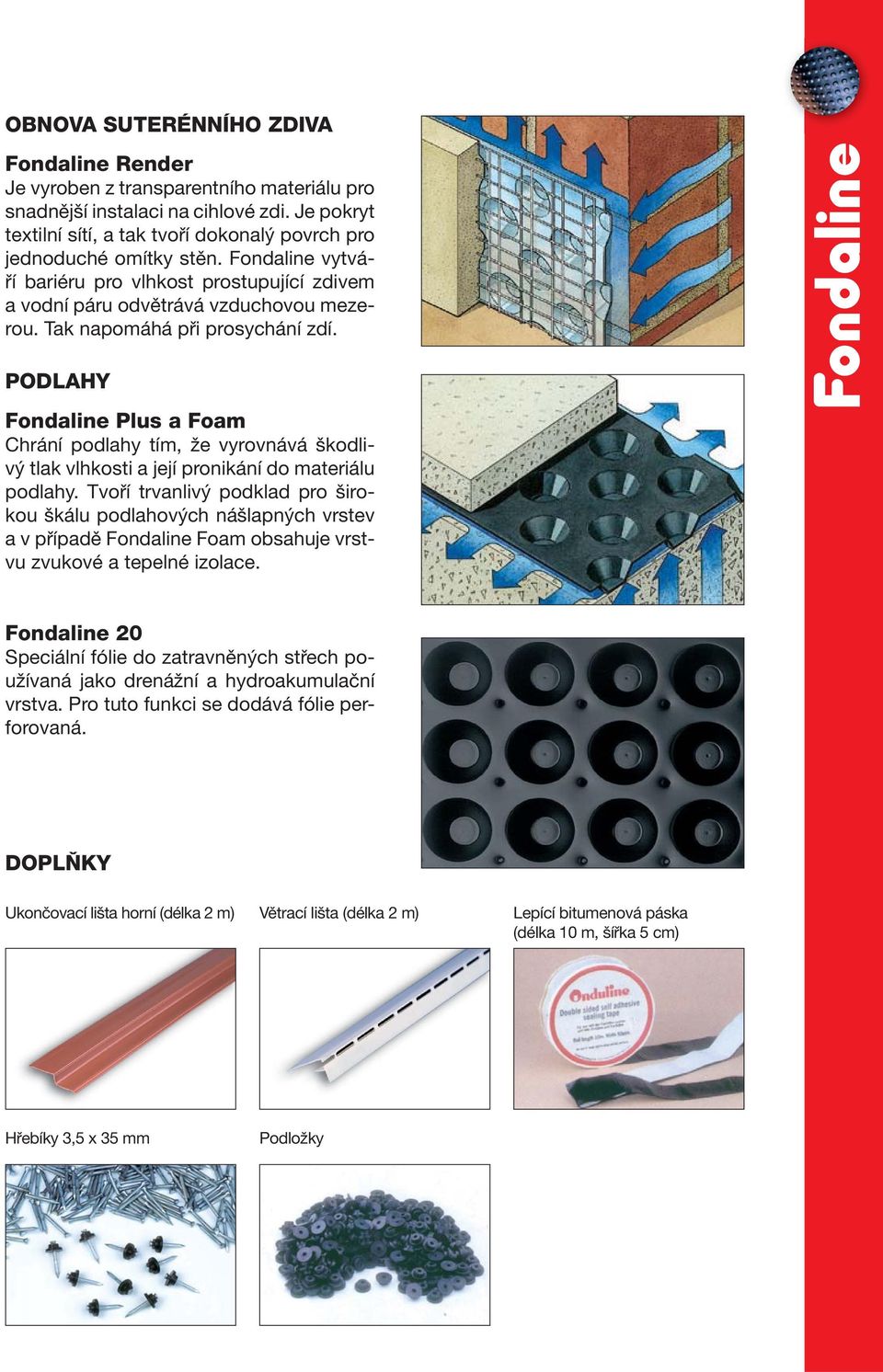 Tak napomáhá při prosychání zdí. PODLAHY Fondaline Plus a Foam Chrání podlahy tím, že vyrovnává škodlivý tlak vlhkosti a její pronikání do materiálu podlahy.