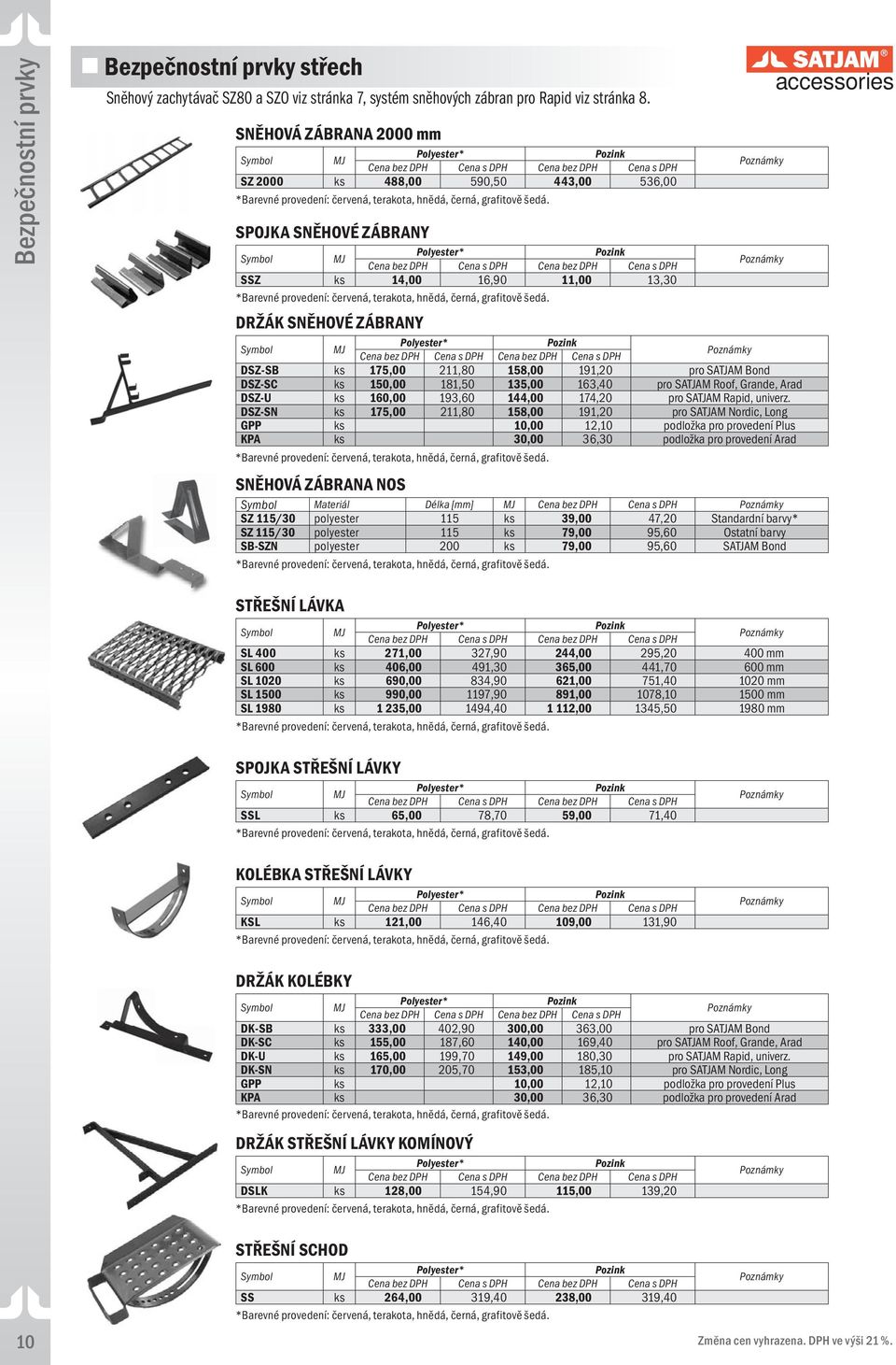 191,20 pro SATJAM Bond DSZ-SC ks 150,00 181,50 135,00 163,40 pro SATJAM Roof, Grande, Arad DSZ-U ks 160,00 193,60 144,00 174,20 pro SATJAM Rapid, univerz.