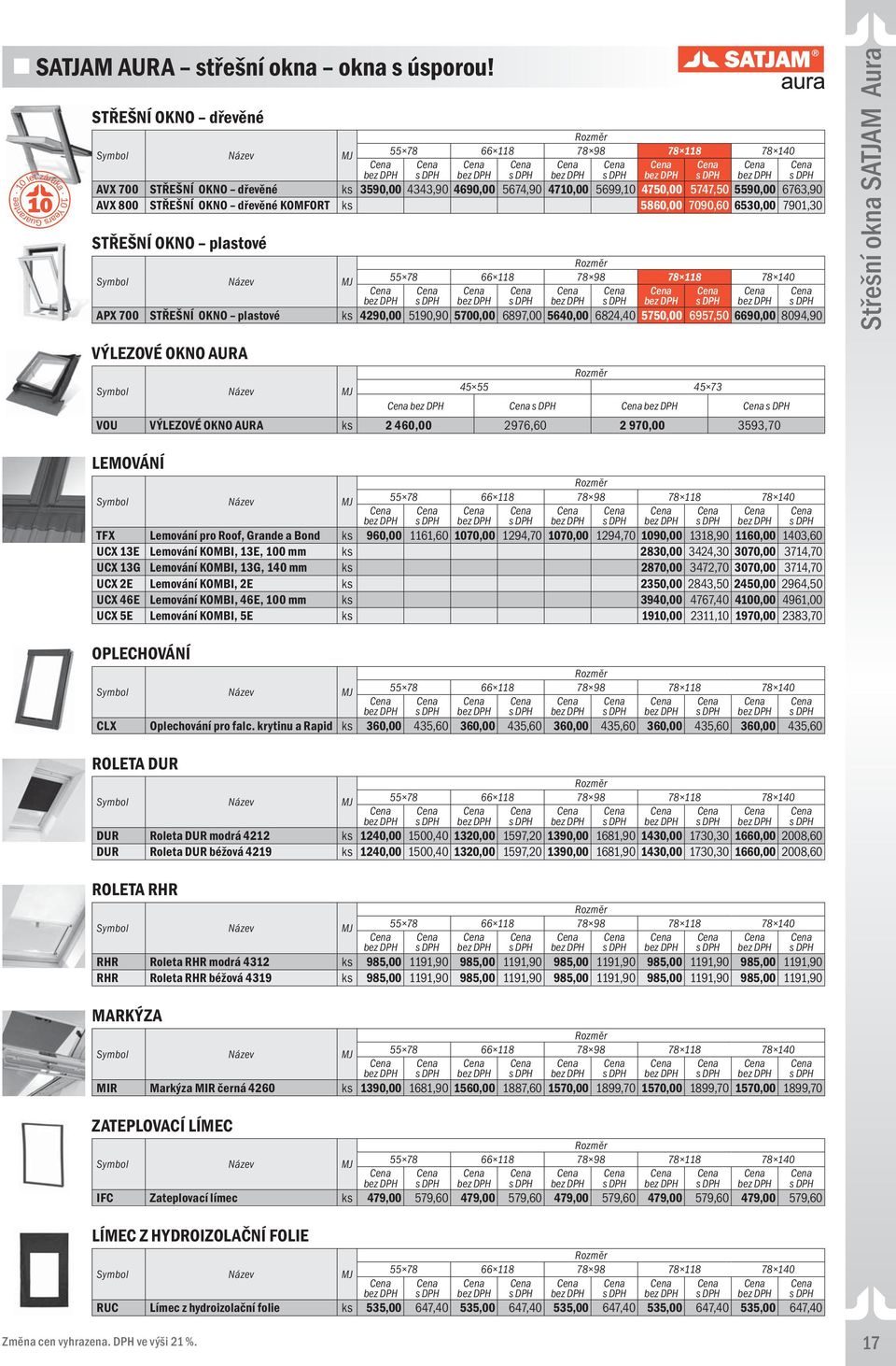 dřevěné KOMFORT ks 5860,00 7090,60 6530,00 7901,30 STŘEŠNÍ OKNO plastové Název 55 78 66 118 78 98 78 118 78 140 APX 700 STŘEŠNÍ OKNO plastové ks 4290,00 5190,90 5700,00 6897,00 5640,00 6824,40