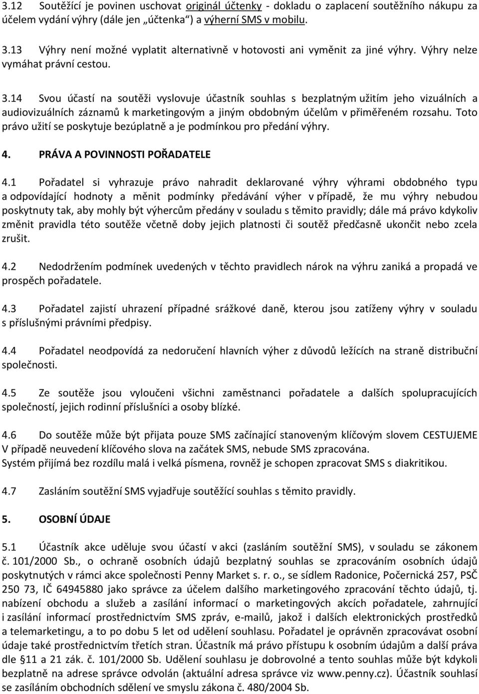 14 Svou účastí na soutěži vyslovuje účastník souhlas s bezplatným užitím jeho vizuálních a audiovizuálních záznamů k marketingovým a jiným obdobným účelům v přiměřeném rozsahu.