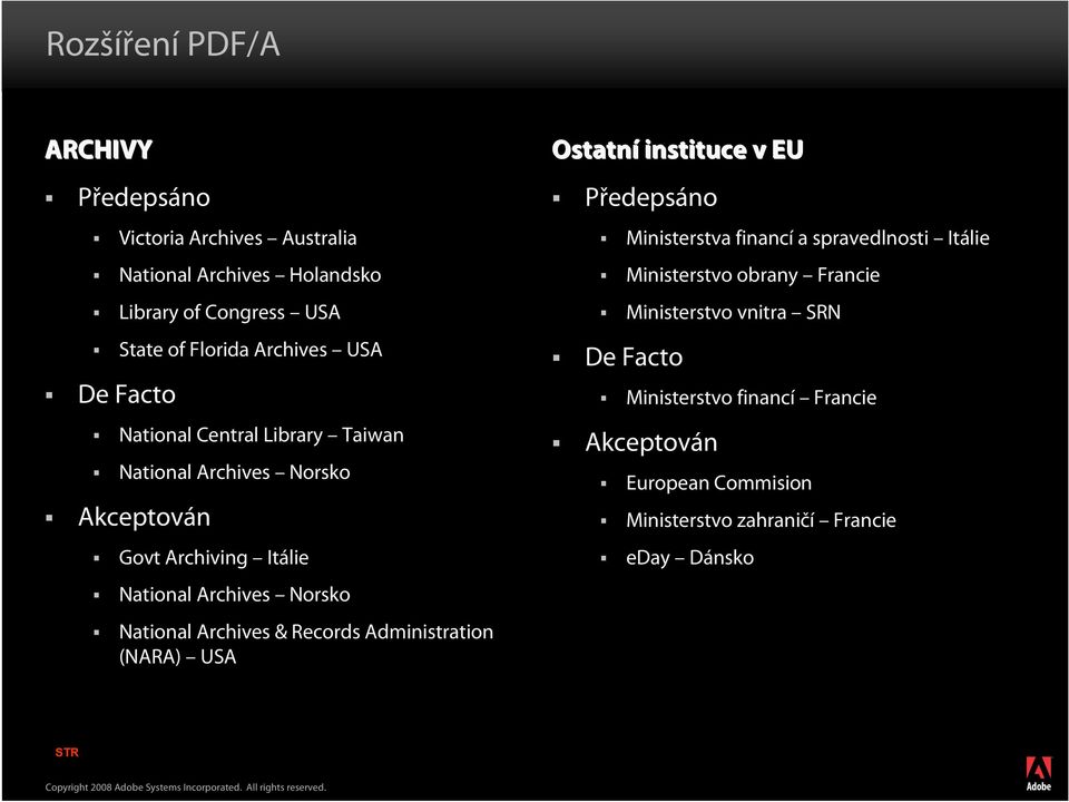 Archives & Records Administration (NARA) USA Ostatní instituce v EU Předepsáno Ministerstva financí a spravedlnosti Itálie Ministerstvo