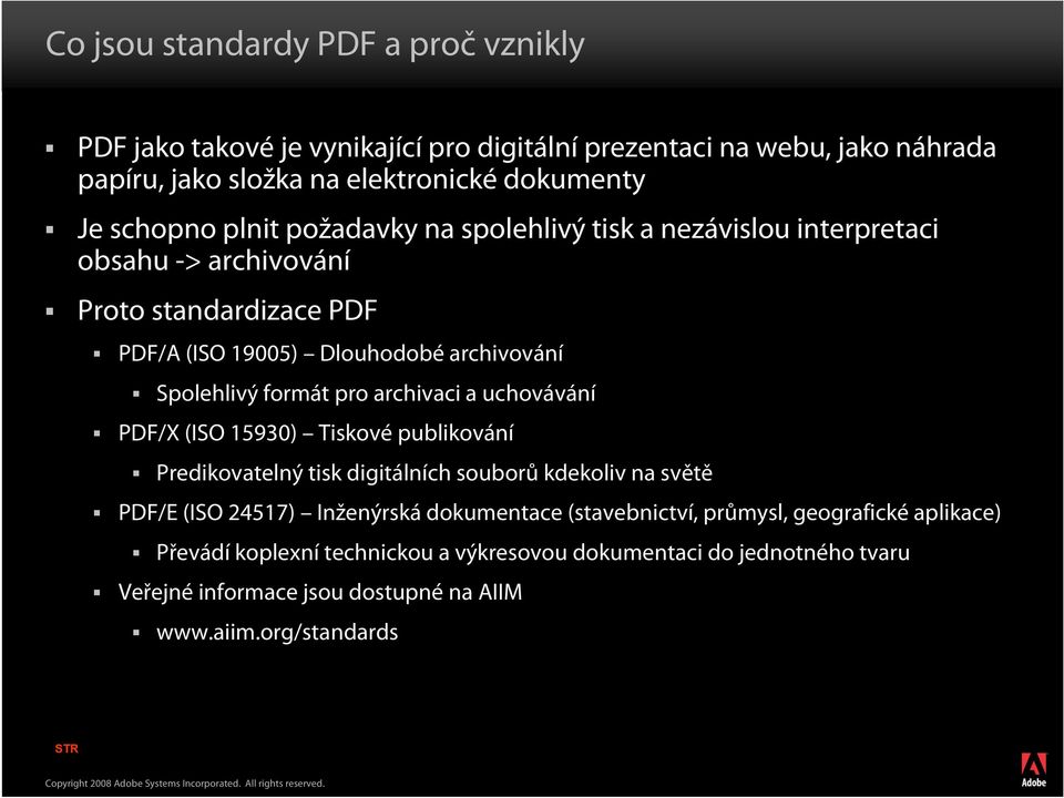 archivaci a uchovávání PDF/X (ISO 15930) Tiskové publikování Predikovatelný tisk digitálních souborů kdekoliv na světě PDF/E (ISO 24517) Inženýrská dokumentace