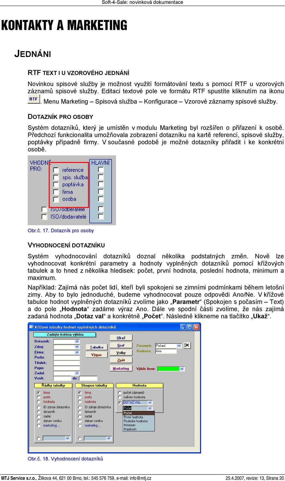 DOTAZNÍK PRO OSOBY Systém dotazníků, který je umístěn v modulu Marketing byl rozšířen o přiřazení k osobě.