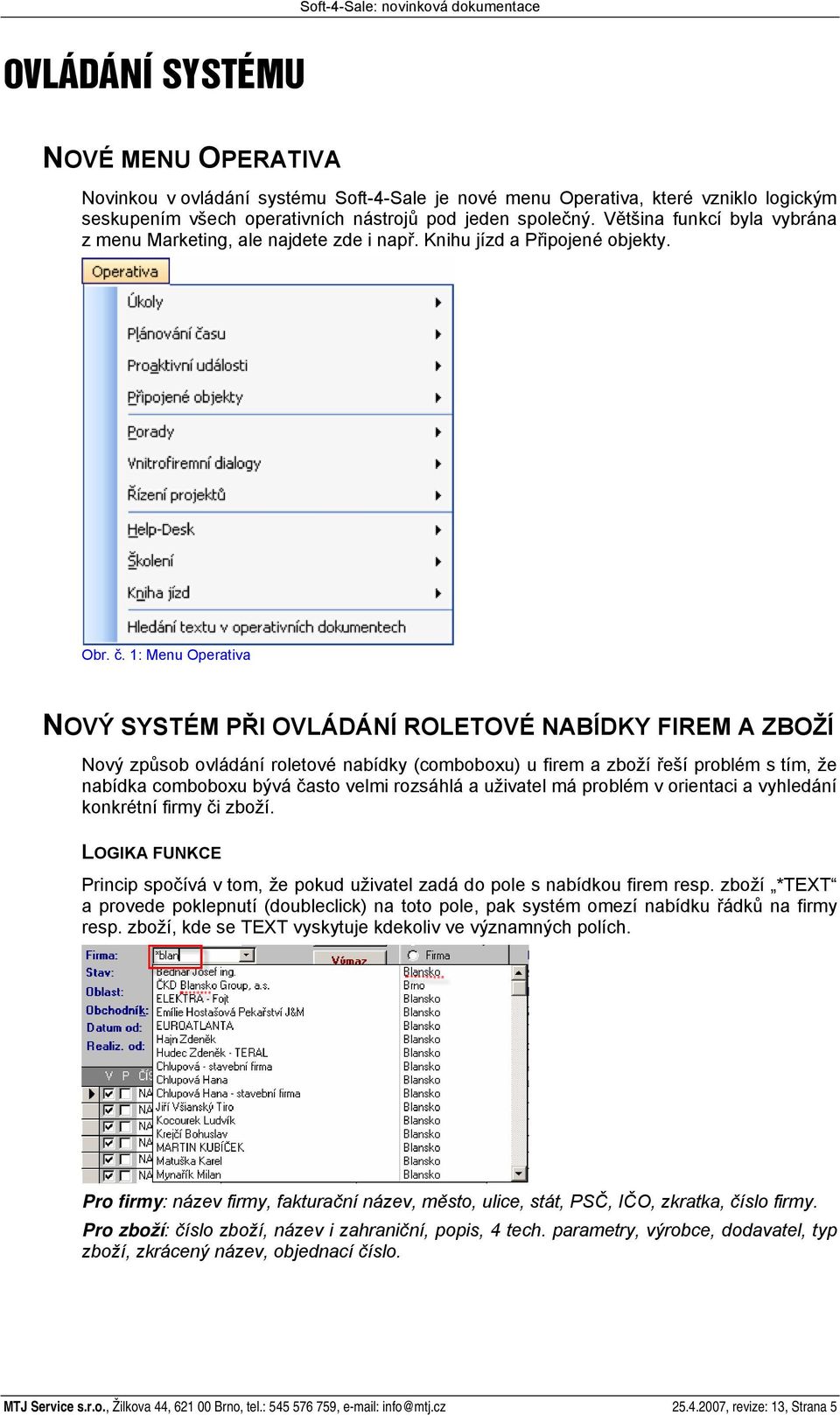 1: Menu Operativa NOVÝ SYSTÉM PŘI OVLÁDÁNÍ ROLETOVÉ NABÍDKY FIREM A ZBOŽÍ Nový způsob ovládání roletové nabídky (comboboxu) u firem a zboží řeší problém s tím, že nabídka comboboxu bývá často velmi