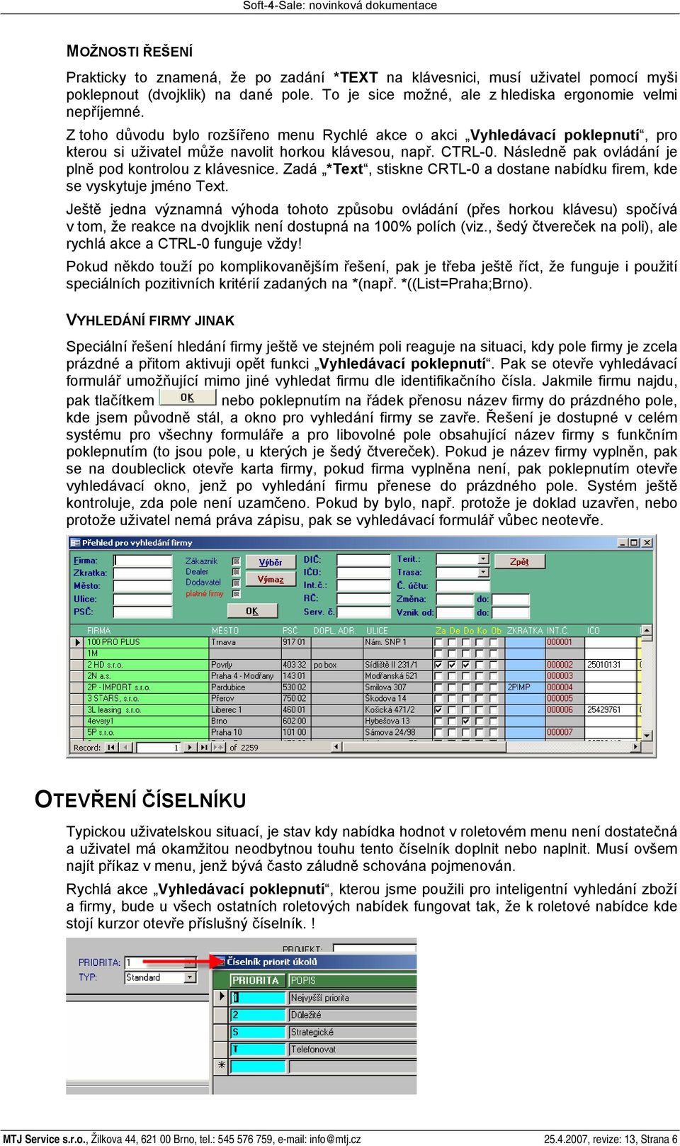 Následně pak ovládání je plně pod kontrolou z klávesnice. Zadá *Text, stiskne CRTL-0 a dostane nabídku firem, kde se vyskytuje jméno Text.