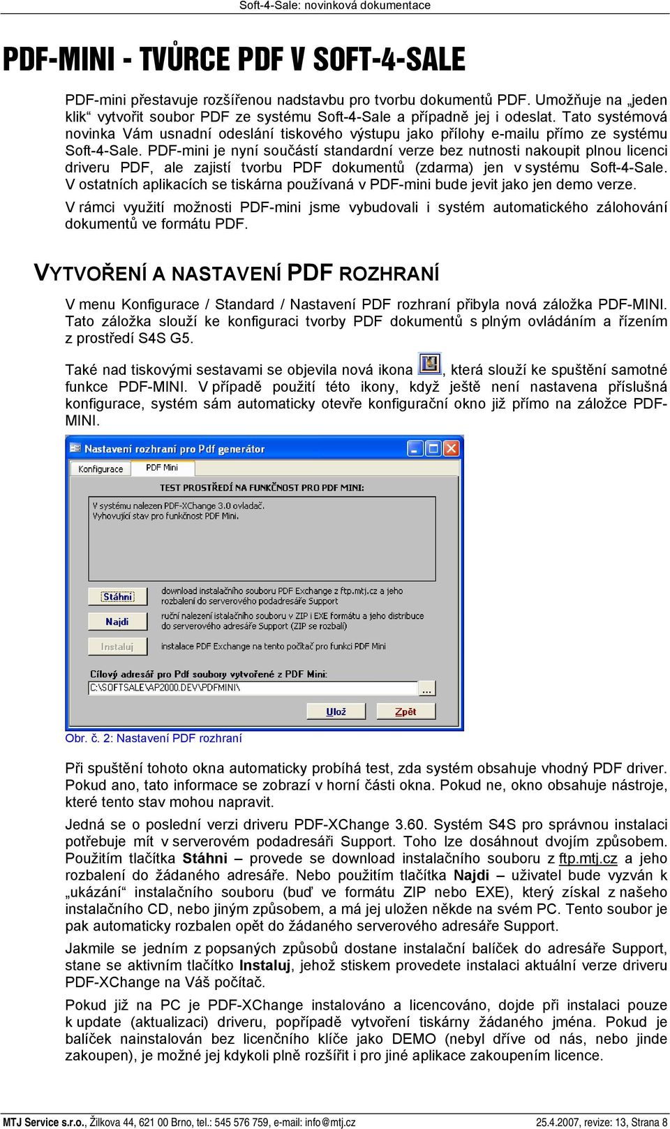 PDF-mini je nyní součástí standardní verze bez nutnosti nakoupit plnou licenci driveru PDF, ale zajistí tvorbu PDF dokumentů (zdarma) jen v systému Soft-4-Sale.