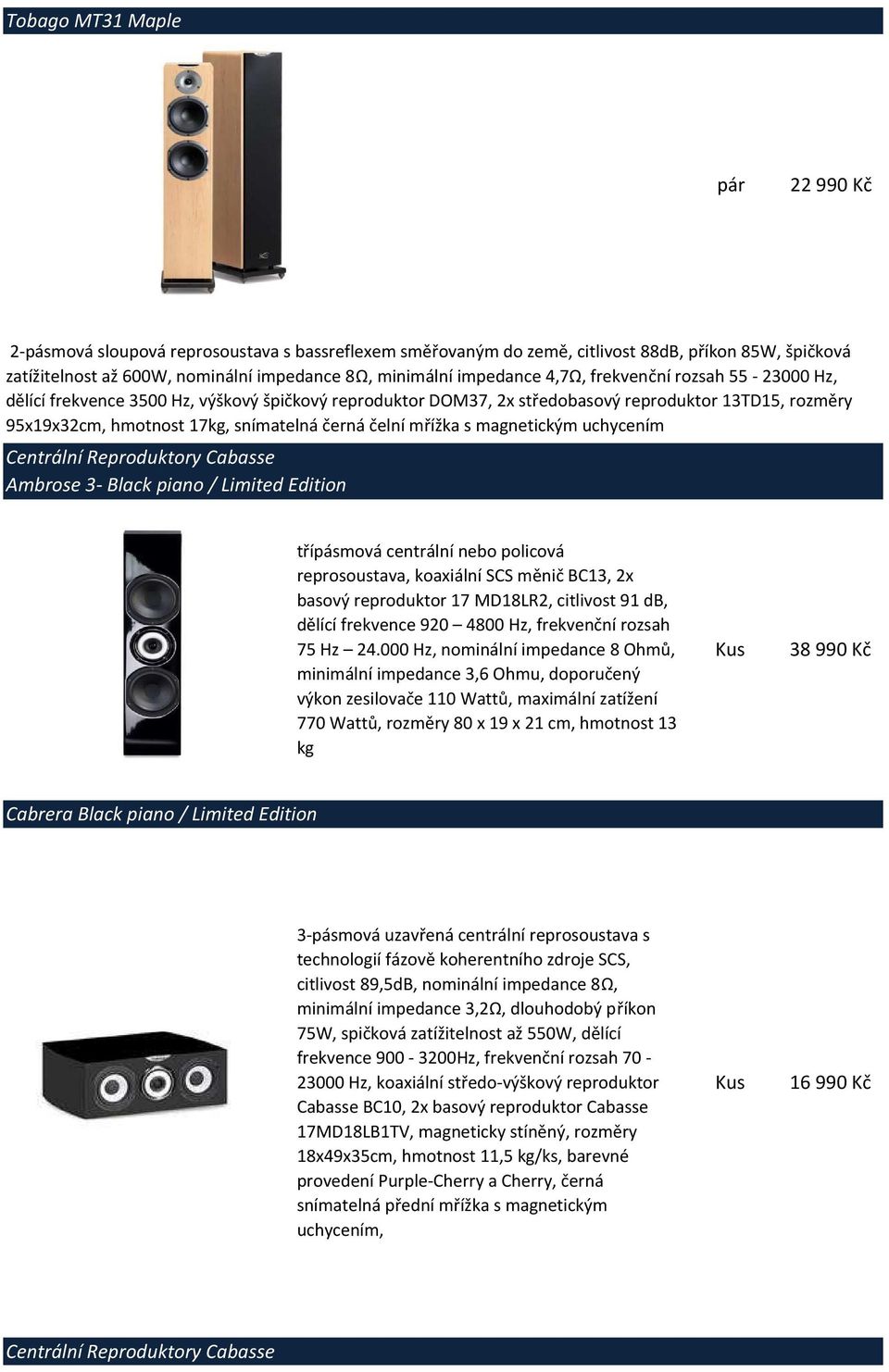 s magnetickým uchycením Centrální Reproduktory Cabasse Ambrose 3- Black piano / Limited Edition třípásmová centrální nebo policová reprosoustava, koaxiální SCS měnič BC13, 2x basový reproduktor 17