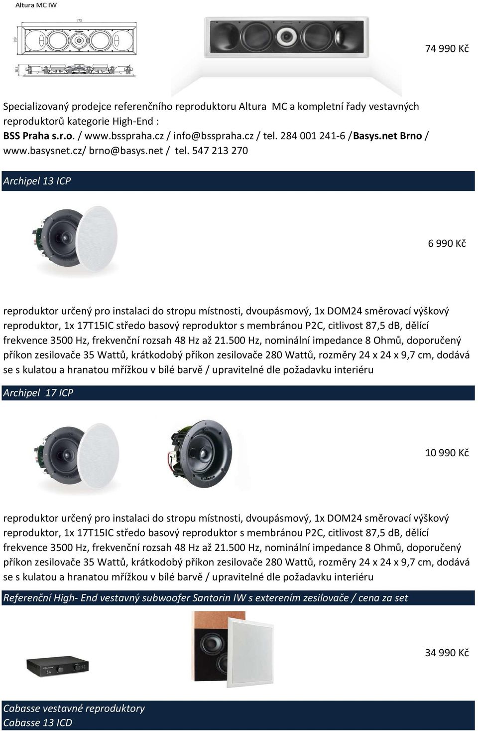 547 213 270 Archipel 13 ICP 6 990 Kč reproduktor určený pro instalaci do stropu místnosti, dvoupásmový, 1x DOM24 směrovací výškový reproduktor, 1x 17T15IC středo basový reproduktor s membránou P2C,