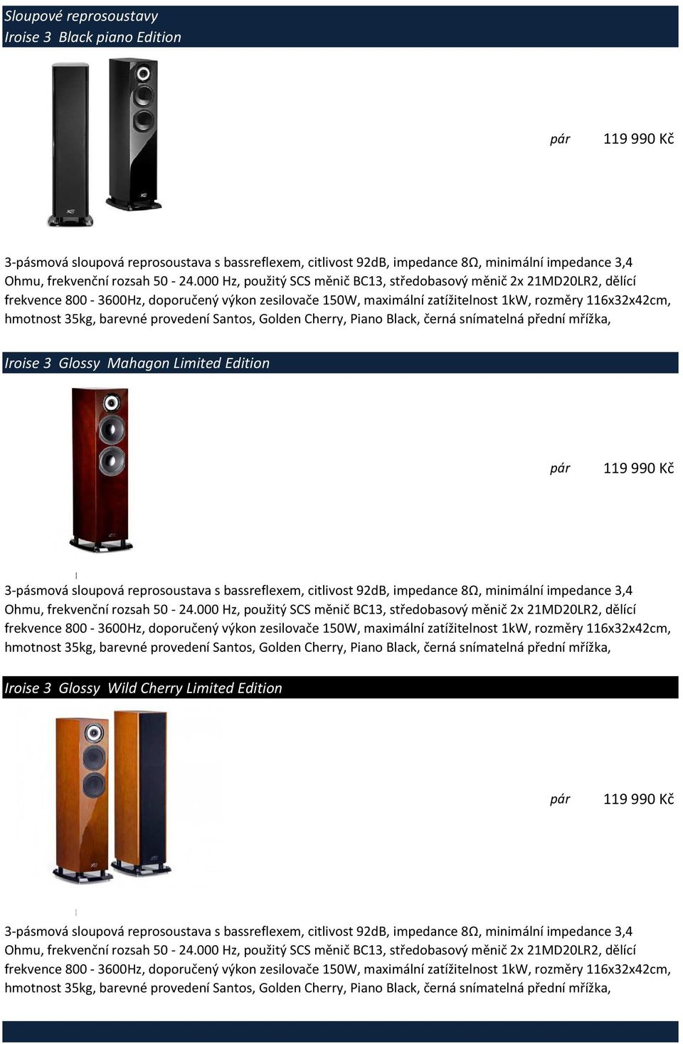 barevné provedení Santos, Golden Cherry, Piano Black, černá snímatelná přední mřížka, Iroise 3 Glossy Mahagon Limited Edition 119 990 Kč 3-pásmová sloupová reprosoustava s bassreflexem, citlivost