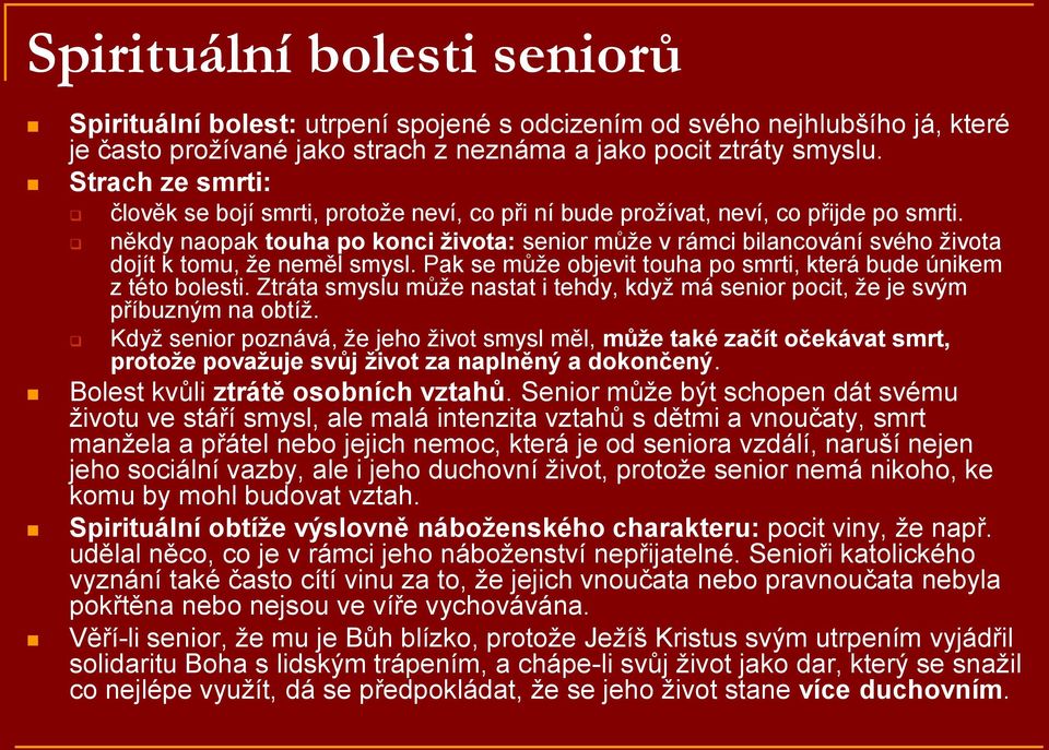 někdy naopak touha po konci života: senior může v rámci bilancování svého života dojít k tomu, že neměl smysl. Pak se může objevit touha po smrti, která bude únikem z této bolesti.