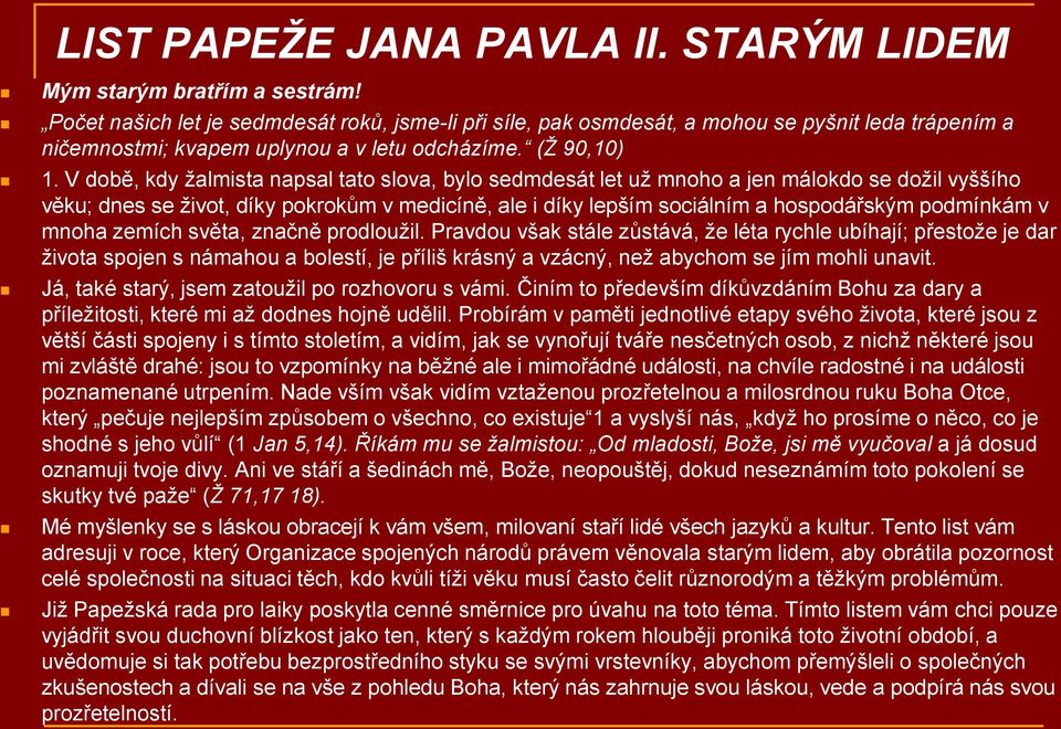 V době, kdy žalmista napsal tato slova, bylo sedmdesát let už mnoho a jen málokdo se dožil vyššího věku; dnes se život, díky pokrokům v medicíně, ale i díky lepším sociálním a hospodářským podmínkám