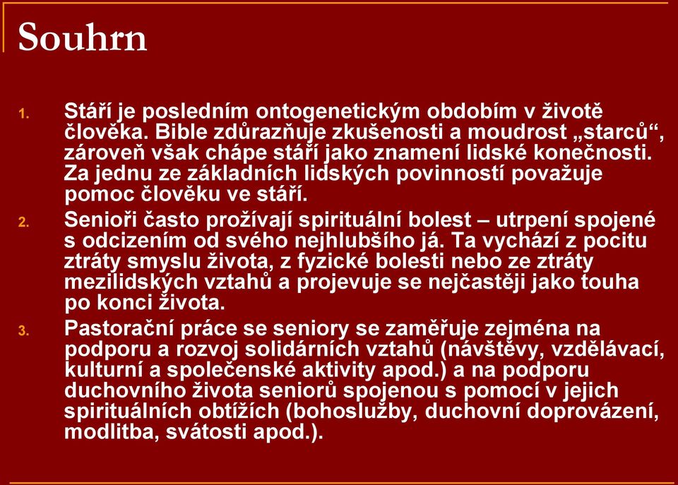 Ta vychází z pocitu ztráty smyslu života, z fyzické bolesti nebo ze ztráty mezilidských vztahů a projevuje se nejčastěji jako touha po konci života. 3.