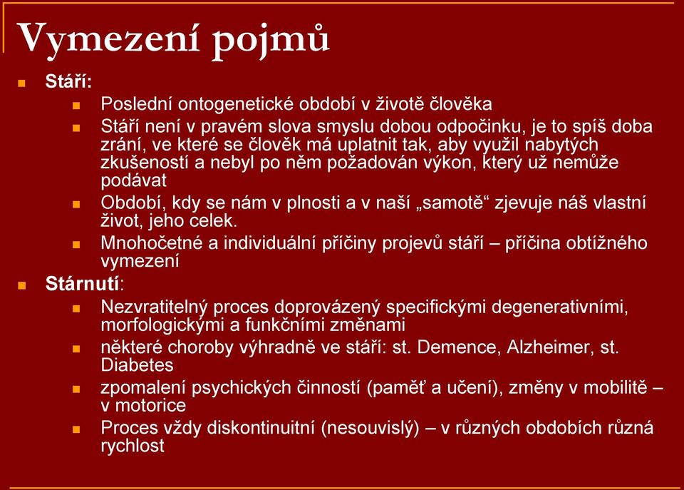 Mnohočetné a individuální příčiny projevů stáří příčina obtížného vymezení Stárnutí: Nezvratitelný proces doprovázený specifickými degenerativními, morfologickými a funkčními změnami