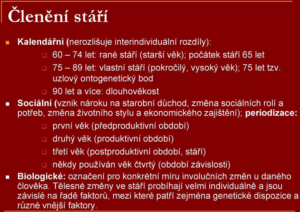 periodizace: první věk (předproduktivní období) druhý věk (produktivní období) třetí věk (postproduktivní období, stáří) někdy používán věk čtvrtý (období závislosti) Biologické: označení