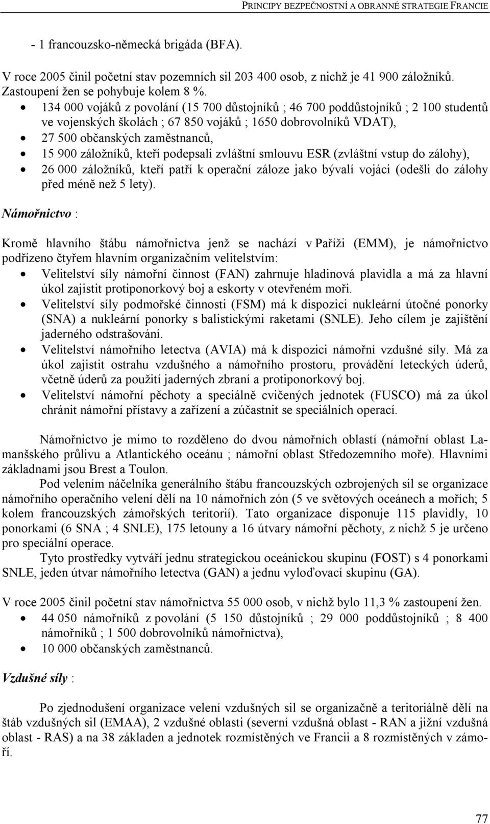 kteří podepsali zvláštní smlouvu ESR (zvláštní vstup do zálohy), 26 000 záložníků, kteří patří k operační záloze jako bývalí vojáci (odešli do zálohy před méně než 5 lety).