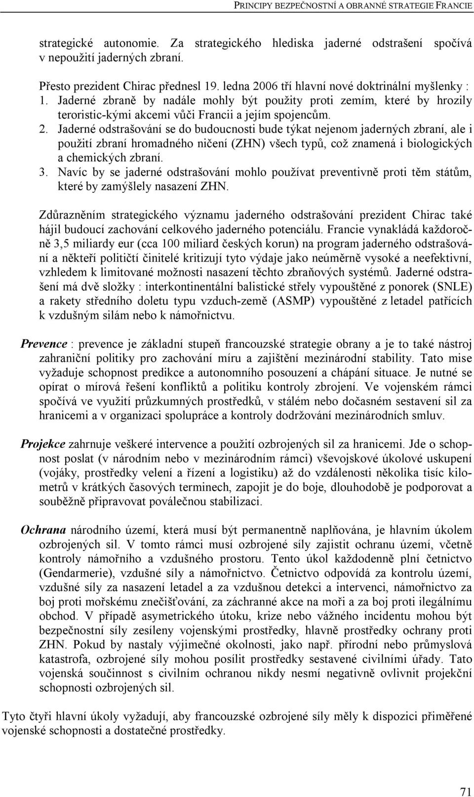 Jaderné odstrašování se do budoucnosti bude týkat nejenom jaderných zbraní, ale i použití zbraní hromadného ničení (ZHN) všech typů, což znamená i biologických a chemických zbraní. 3.