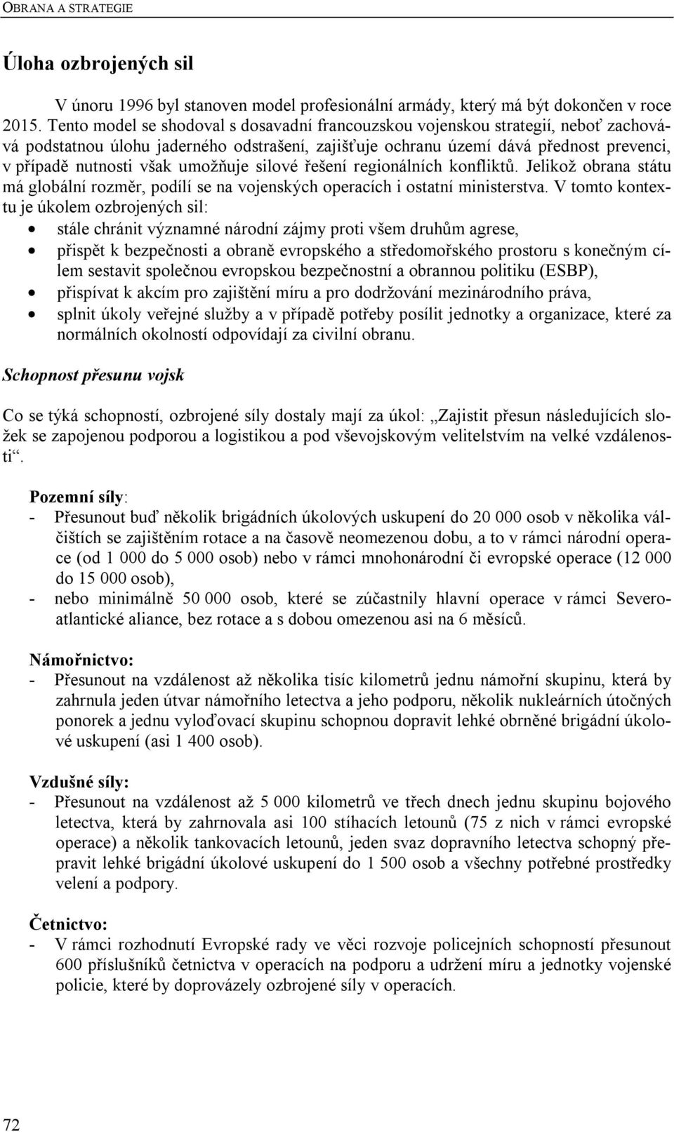 umožňuje silové řešení regionálních konfliktů. Jelikož obrana státu má globální rozměr, podílí se na vojenských operacích i ostatní ministerstva.