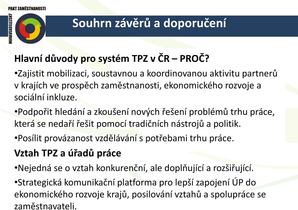 Podpořit hledání a zkoušení nových řešení problémů trhu práce, která se nedaří řešit pomocí tradičních nástrojů a politik.