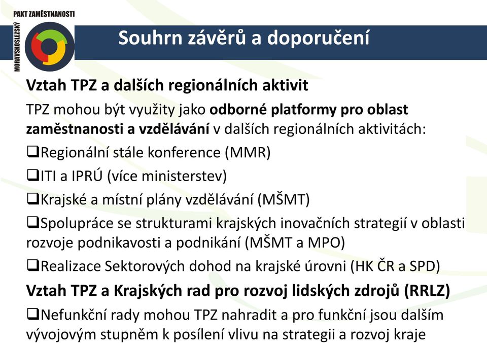 krajských inovačních strategií v oblasti rozvoje podnikavosti a podnikání (MŠMT a MPO) Realizace Sektorových dohod na krajské úrovni (HK ČR a SPD) Vztah TPZ a