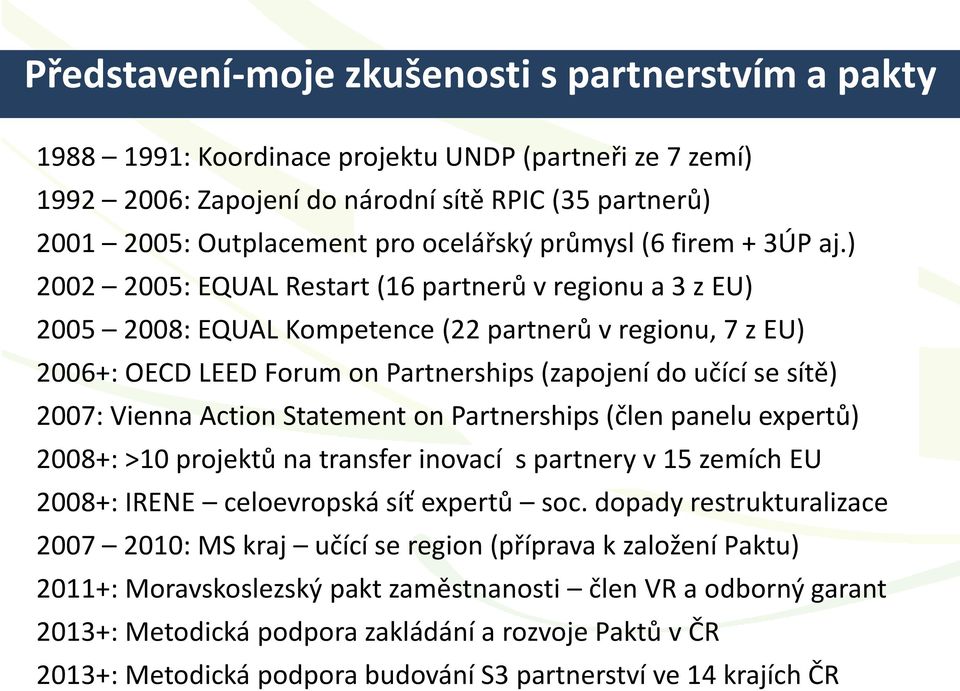 ) 2002 2005: EQUAL Restart (16 partnerů v regionu a 3 z EU) 2005 2008: EQUAL Kompetence (22 partnerů v regionu, 7 z EU) 2006+: OECD LEED Forum on Partnerships (zapojení do učící se sítě) 2007: Vienna