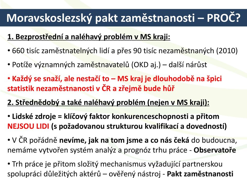 ) další nárůst Každý se snaží, ale nestačí to MS kraj je dlouhodobě na špici statistik nezaměstnanosti v ČR a zřejmě bude hůř 2.