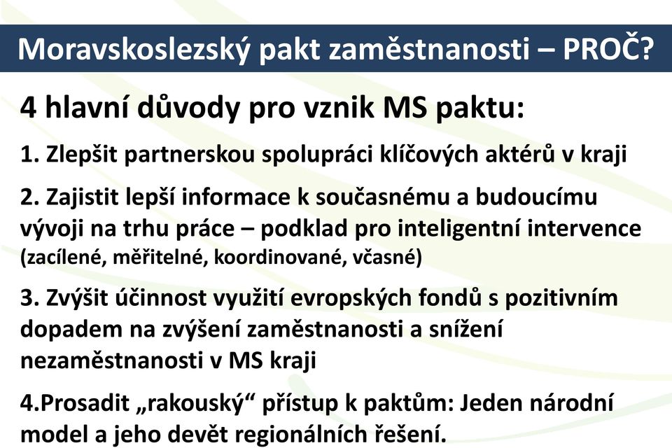 Zajistit lepší informace k současnému a budoucímu vývoji na trhu práce podklad pro inteligentní intervence (zacílené,