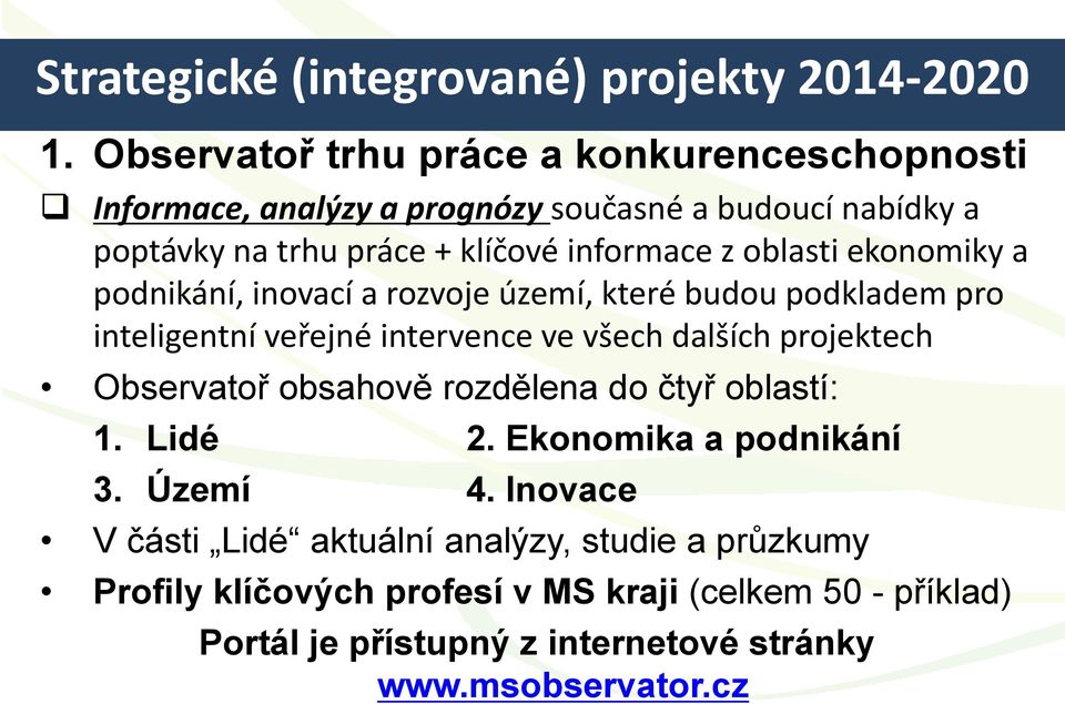 podnikání, inovací a rozvoje území, které budou podkladem pro inteligentní veřejné intervence ve všech dalších projektech Observatoř obsahově rozdělena do čtyř oblastí: 1.