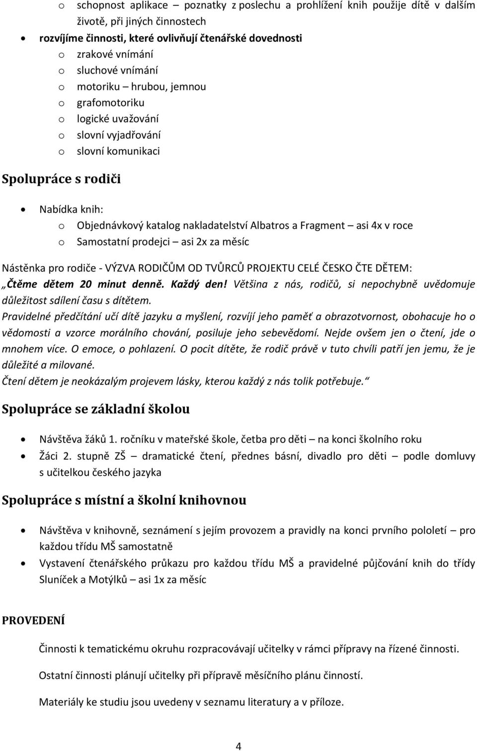 Fragment asi 4x v roce o Samostatní prodejci asi 2x za měsíc Nástěnka pro rodiče - VÝZVA RODIČŮM OD TVŮRCŮ PROJEKTU CELÉ ČESKO ČTE DĚTEM: Čtěme dětem 20 minut denně. Každý den!