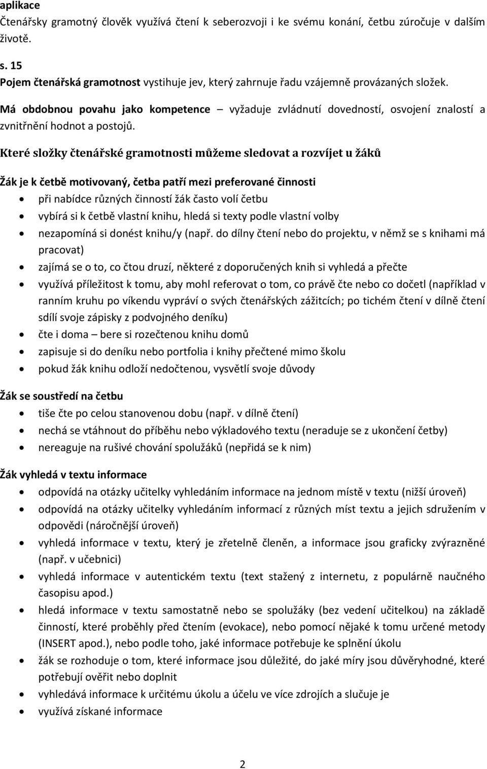 Které složky čtenářské gramotnosti můžeme sledovat a rozvíjet u žáků Žák je k četbě motivovaný, četba patří mezi preferované činnosti při nabídce různých činností žák často volí četbu vybírá si k