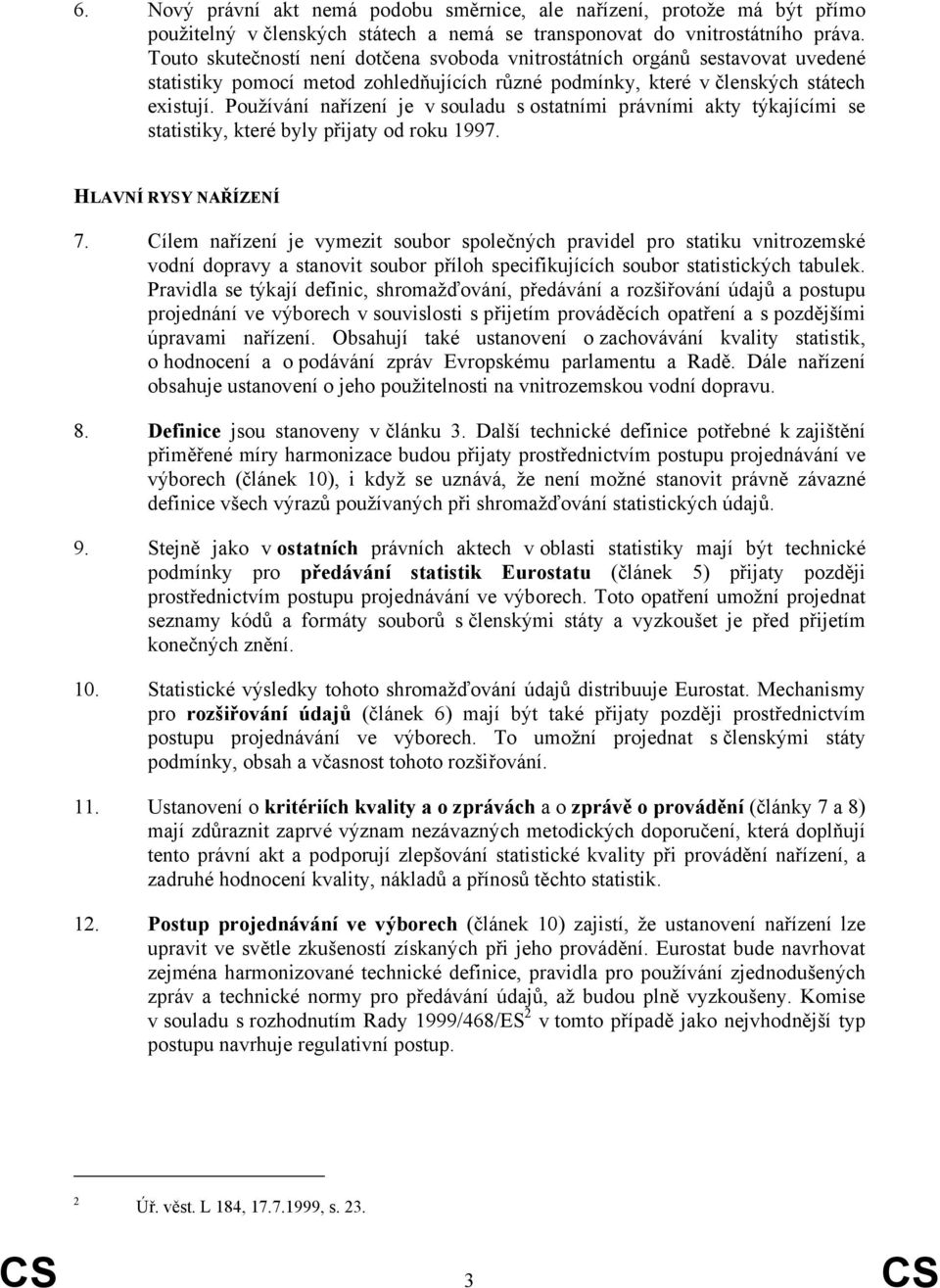 Používání nařízení je v souladu s ostatními právními akty týkajícími se statistiky, které byly přijaty od roku 1997. HLAVNÍ RYSY NAŘÍZENÍ 7.