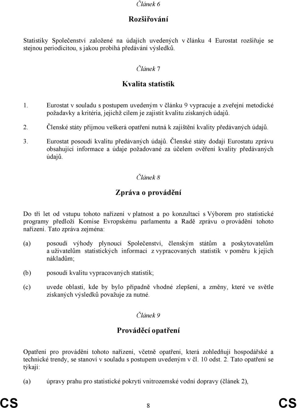 Členské státy přijmou veškerá opatření nutná k zajištění kvality předávaných údajů. 3. Eurostat posoudí kvalitu předávaných údajů.