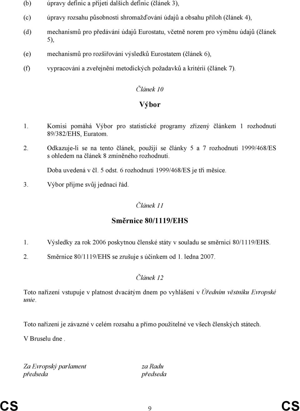 Komisi pomáhá Výbor pro statistické programy zřízený článkem 1 rozhodnutí 89/382/EHS, Euratom. 2.