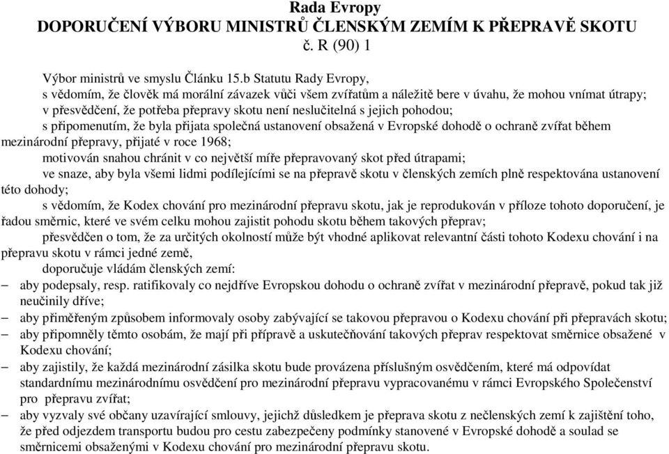 pohodou; s připomenutím, že byla přijata společná ustanovení obsažená v Evropské dohodě o ochraně zvířat během mezinárodní přepravy, přijaté v roce 1968; motivován snahou chránit v co největší míře